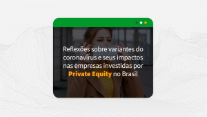 Reflexões sobre variantes do coronavírus e seus impactos nas empresas investidas por Private Equity no Brasil